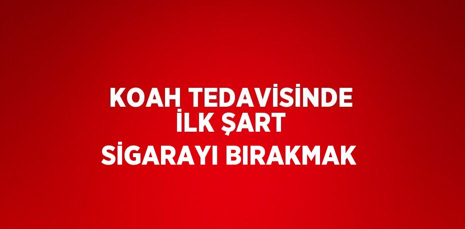 KOAH TEDAVİSİNDE İLK ŞART SİGARAYI BIRAKMAK