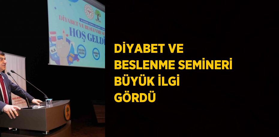 DİYABET VE BESLENME SEMİNERİ BÜYÜK İLGİ GÖRDÜ