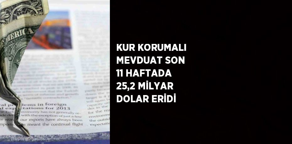 KUR KORUMALI MEVDUAT SON 11 HAFTADA 25,2 MİLYAR DOLAR ERİDİ