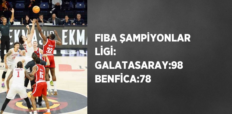 FIBA ŞAMPİYONLAR LİGİ: GALATASARAY:98 BENFİCA:78