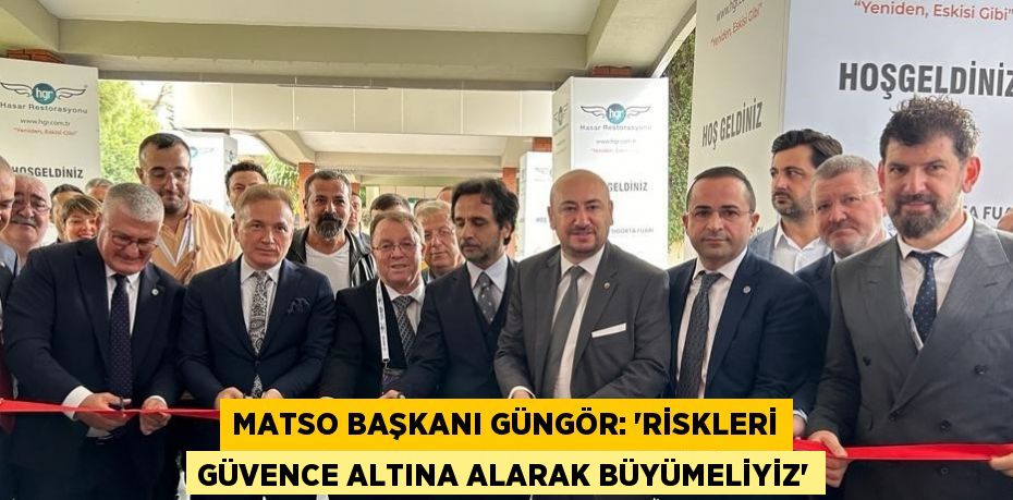 MATSO BAŞKANI GÜNGÖR: 'RİSKLERİ GÜVENCE ALTINA ALARAK BÜYÜMELİYİZ'