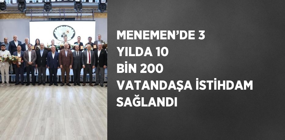 MENEMEN’DE 3 YILDA 10 BİN 200 VATANDAŞA İSTİHDAM SAĞLANDI