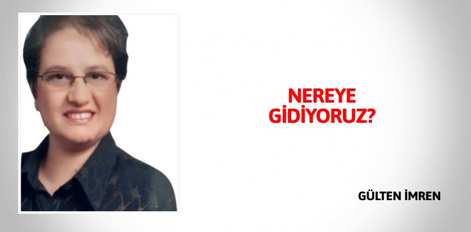 NEREYE GİDİYORUZ?