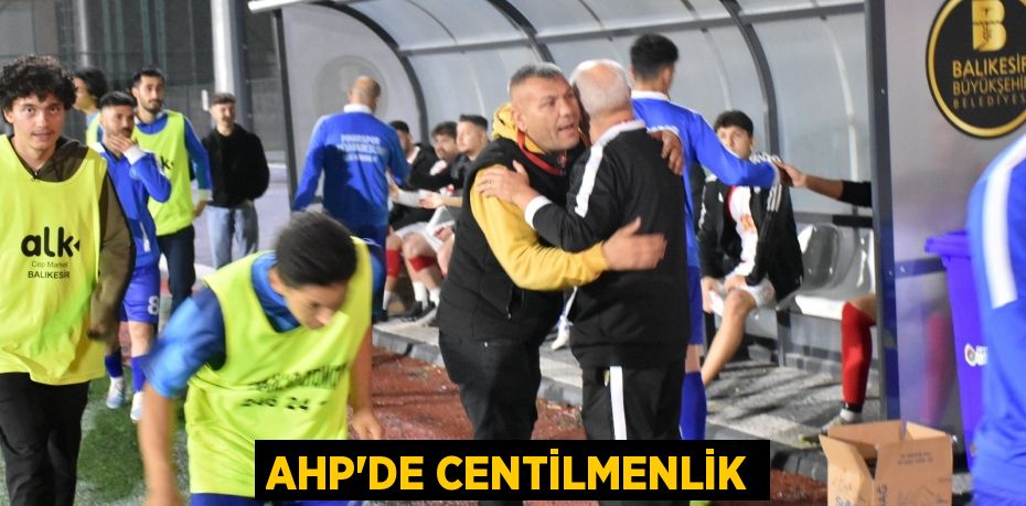 AHP’DE CENTİLMENLİK