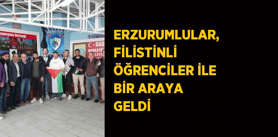 ERZURUMLULAR, FİLİSTİNLİ ÖĞRENCİLER İLE BİR ARAYA GELDİ