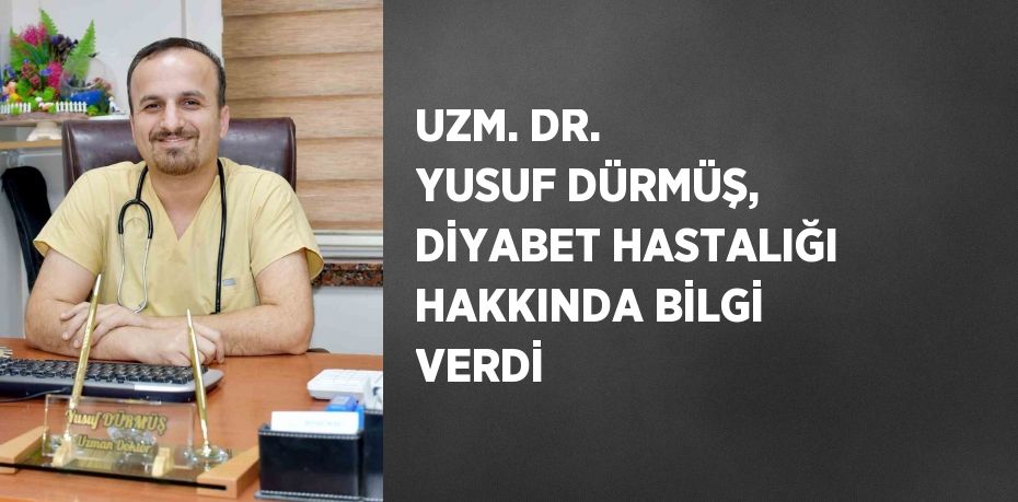 UZM. DR. YUSUF DÜRMÜŞ, DİYABET HASTALIĞI HAKKINDA BİLGİ VERDİ