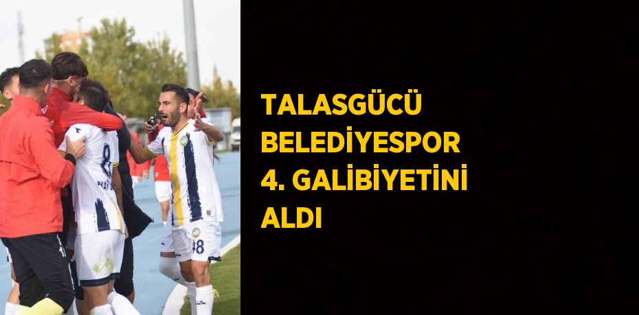 TALASGÜCÜ BELEDİYESPOR 4. GALİBİYETİNİ ALDI