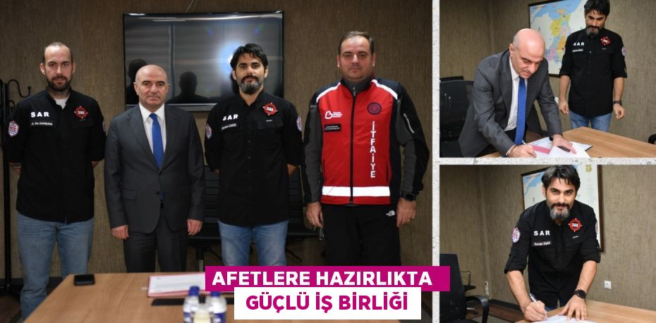 AFETLERE HAZIRLIKTA   GÜÇLÜ İŞ BİRLİĞİ