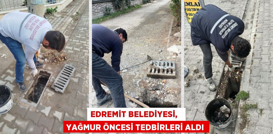 EDREMİT BELEDİYESİ,   YAĞMUR ÖNCESİ TEDBİRLERİ ALDI