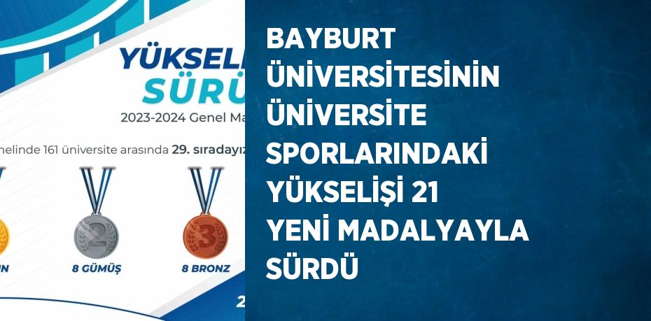 BAYBURT ÜNİVERSİTESİNİN ÜNİVERSİTE SPORLARINDAKİ YÜKSELİŞİ 21 YENİ MADALYAYLA SÜRDÜ