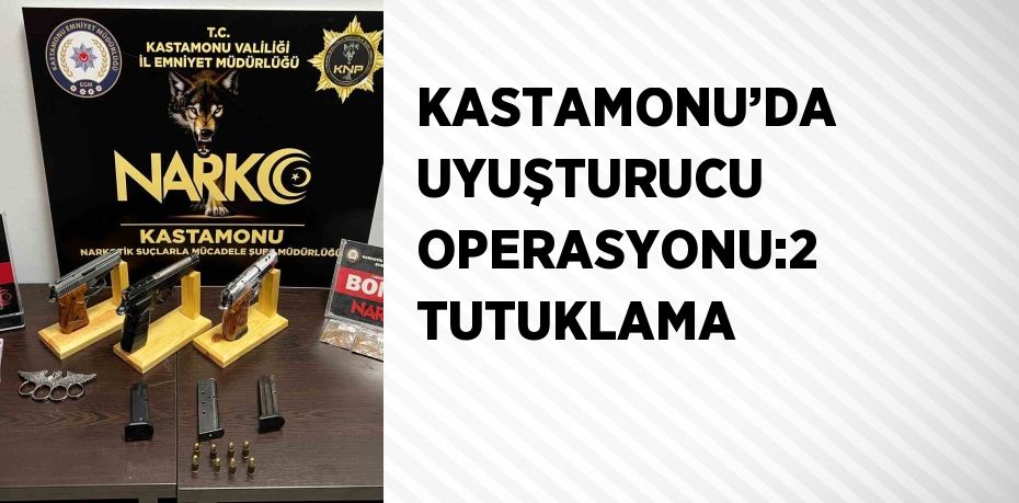 KASTAMONU’DA UYUŞTURUCU OPERASYONU:2 TUTUKLAMA