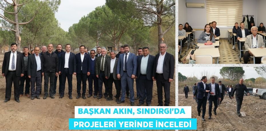 BAŞKAN AKIN, SINDIRGI’DA   PROJELERİ YERİNDE İNCELEDİ