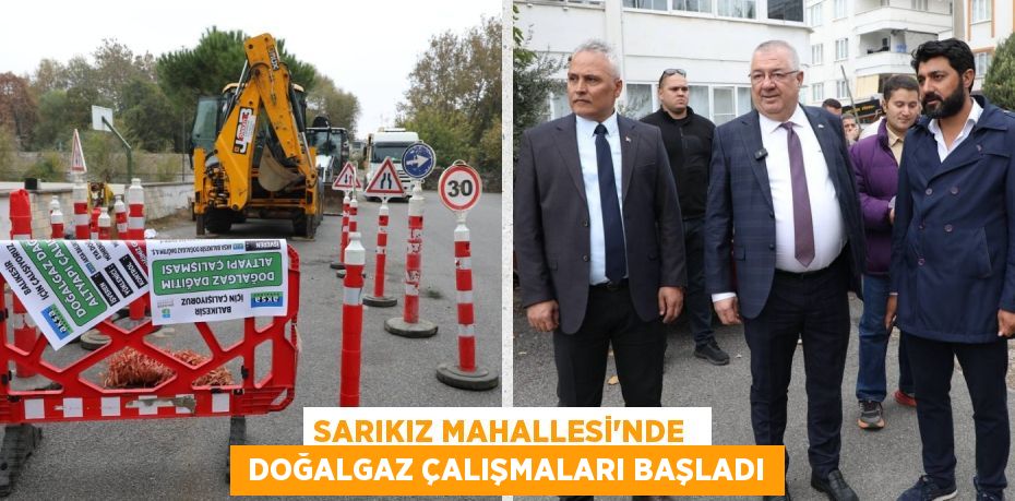 SARIKIZ MAHALLESİ’NDE   DOĞALGAZ ÇALIŞMALARI BAŞLADI