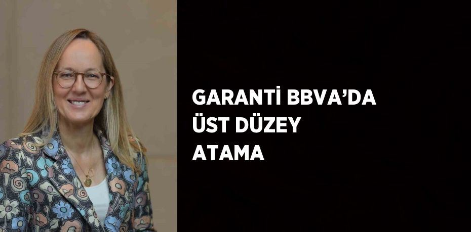 GARANTİ BBVA’DA ÜST DÜZEY ATAMA