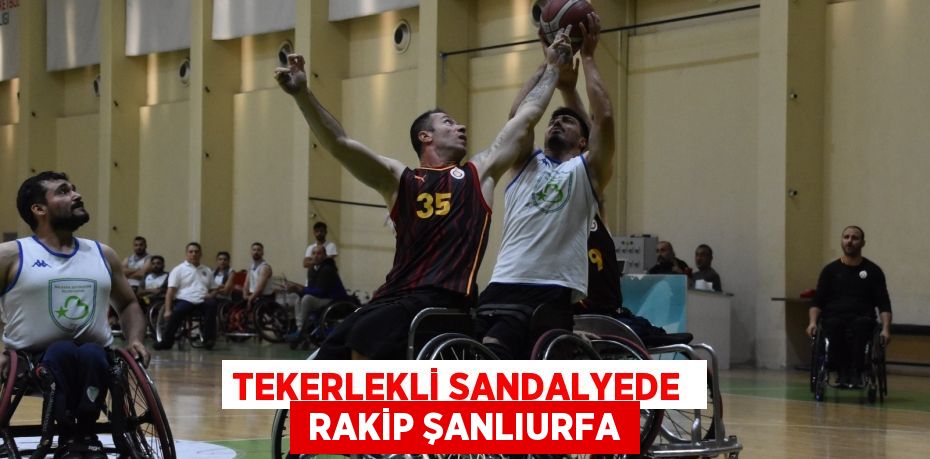 TEKERLEKLİ SANDALYEDE   RAKİP ŞANLIURFA