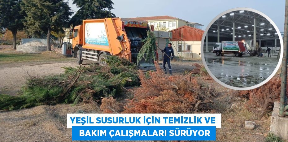 YEŞİL SUSURLUK İÇİN TEMİZLİK VE   BAKIM ÇALIŞMALARI SÜRÜYOR