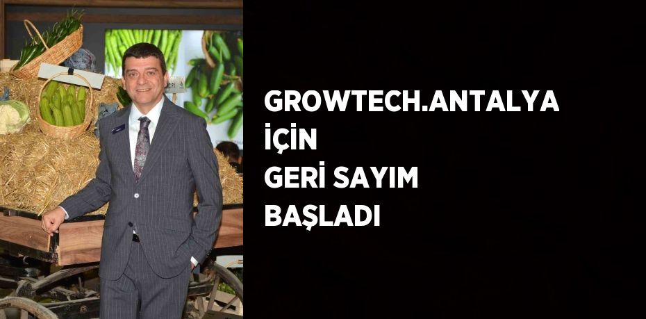 GROWTECH.ANTALYA İÇİN GERİ SAYIM BAŞLADI