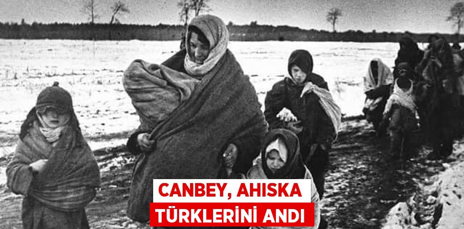 CANBEY, AHISKA TÜRKLERİNİ ANDI