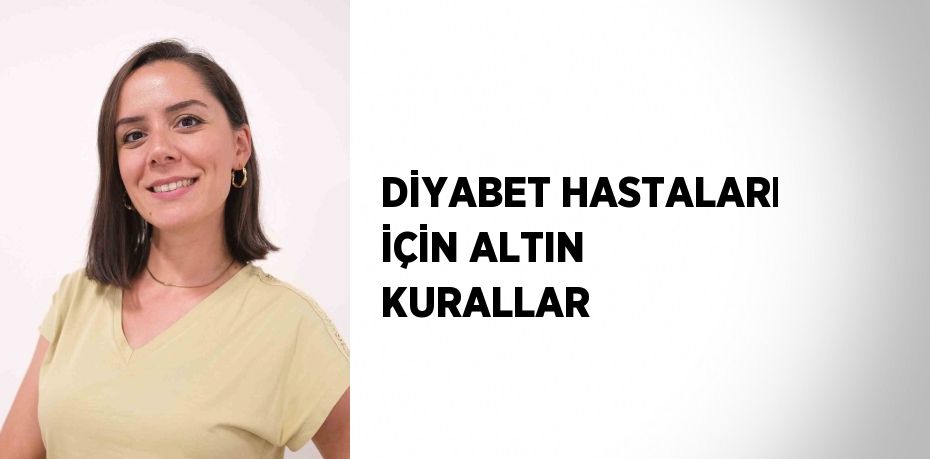 DİYABET HASTALARI İÇİN ALTIN KURALLAR