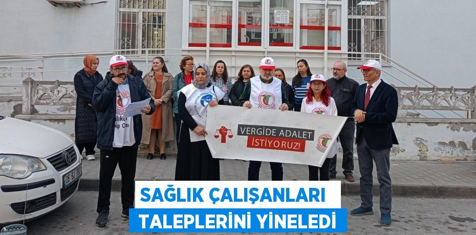 SAĞLIK ÇALIŞANLARI   TALEPLERİNİ YİNELEDİ