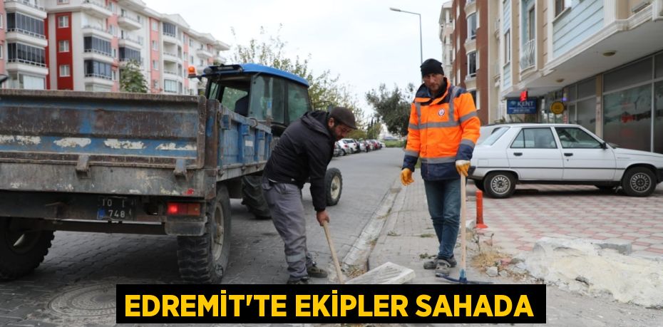 EDREMİT’TE EKİPLER SAHADA