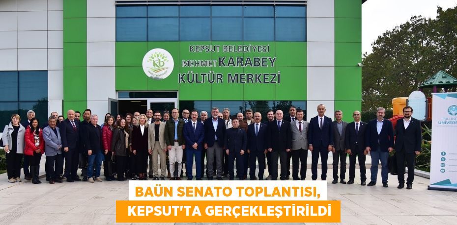 BAÜN SENATO TOPLANTISI,   KEPSUT’TA GERÇEKLEŞTİRİLDİ