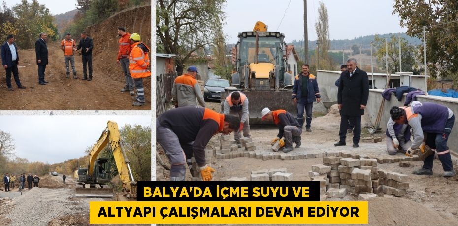 BALYA’DA İÇME SUYU VE   ALTYAPI ÇALIŞMALARI DEVAM EDİYOR