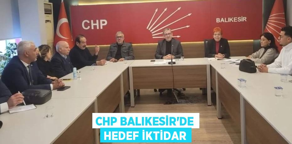 CHP BALIKESİR'DE HEDEF İKTİDAR