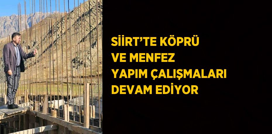 SİİRT’TE KÖPRÜ VE MENFEZ YAPIM ÇALIŞMALARI DEVAM EDİYOR