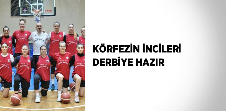 KÖRFEZİN İNCİLERİ DERBİYE HAZIR