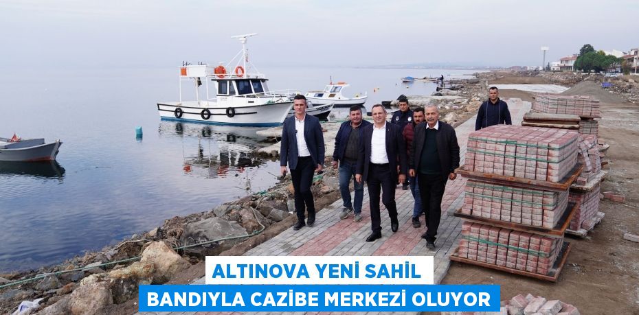 ALTINOVA YENİ SAHİL BANDIYLA CAZİBE MERKEZİ OLUYOR