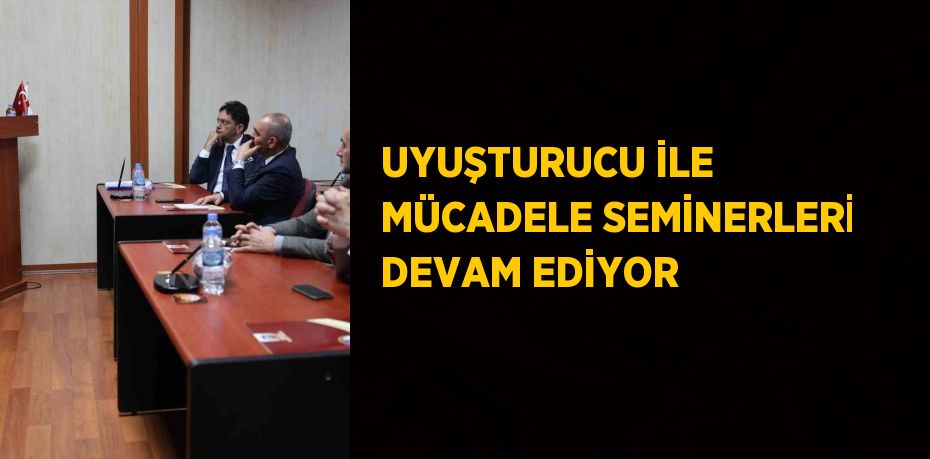 UYUŞTURUCU İLE MÜCADELE SEMİNERLERİ DEVAM EDİYOR