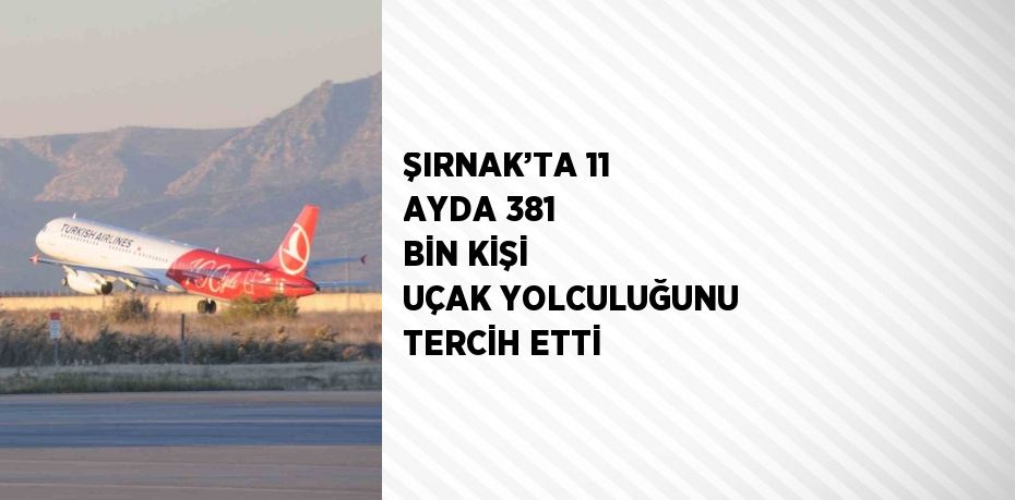ŞIRNAK’TA 11 AYDA 381 BİN KİŞİ UÇAK YOLCULUĞUNU TERCİH ETTİ