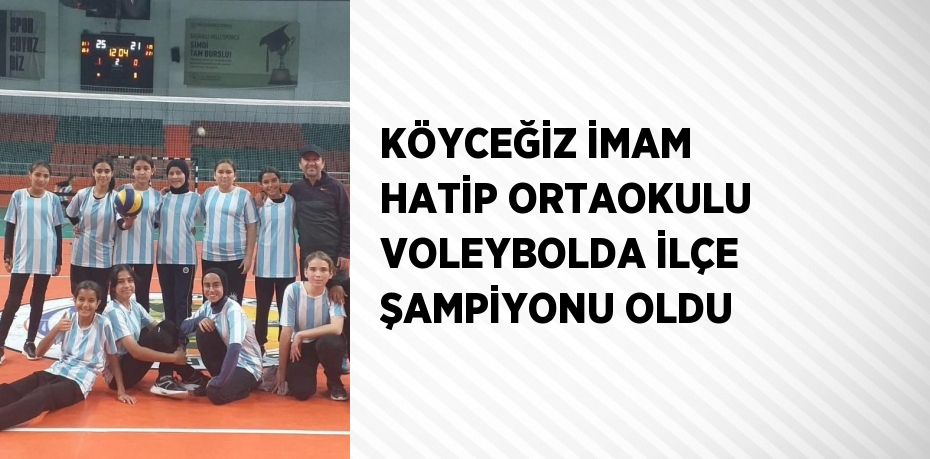 KÖYCEĞİZ İMAM HATİP ORTAOKULU VOLEYBOLDA İLÇE ŞAMPİYONU OLDU