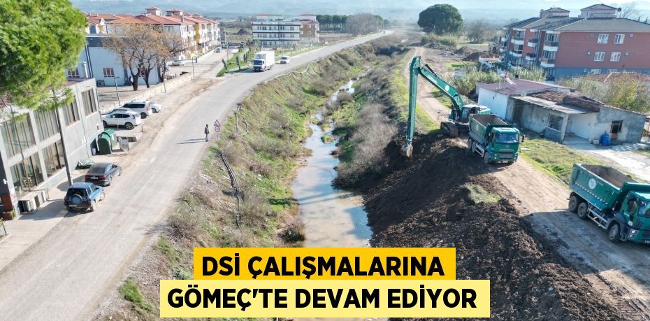 DSİ ÇALIŞMALARINA GÖMEÇ’TE DEVAM EDİYOR