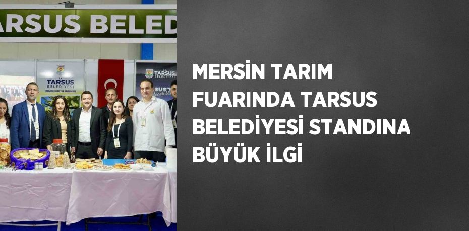 MERSİN TARIM FUARINDA TARSUS BELEDİYESİ STANDINA BÜYÜK İLGİ