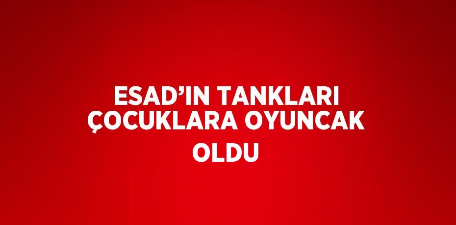 ESAD’IN TANKLARI ÇOCUKLARA OYUNCAK OLDU