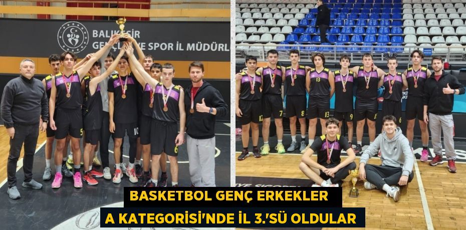 BASKETBOL GENÇ ERKEKLER   A KATEGORİSİ'NDE İL 3.'SÜ OLDULAR