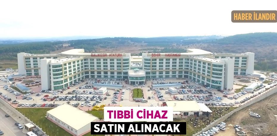 Tıbbi cihaz satın alınacak