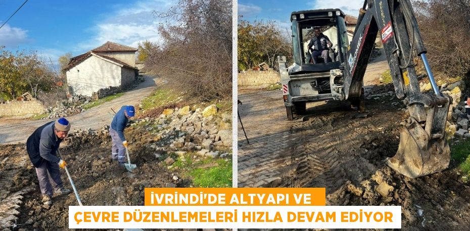 İVRİNDİ’DE ALTYAPI VE   ÇEVRE DÜZENLEMELERİ HIZLA DEVAM EDİYOR