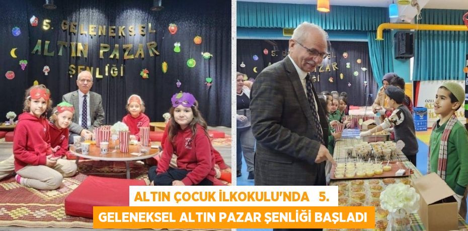 ALTIN ÇOCUK İLKOKULU'NDA   5. GELENEKSEL ALTIN PAZAR ŞENLİĞİ BAŞLADI