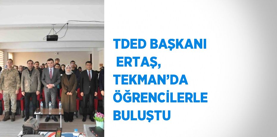 TDED BAŞKANI  ERTAŞ, TEKMAN’DA ÖĞRENCİLERLE BULUŞTU