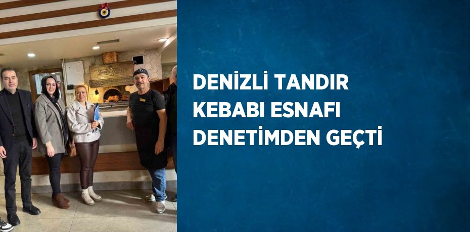 DENİZLİ TANDIR KEBABI ESNAFI DENETİMDEN GEÇTİ