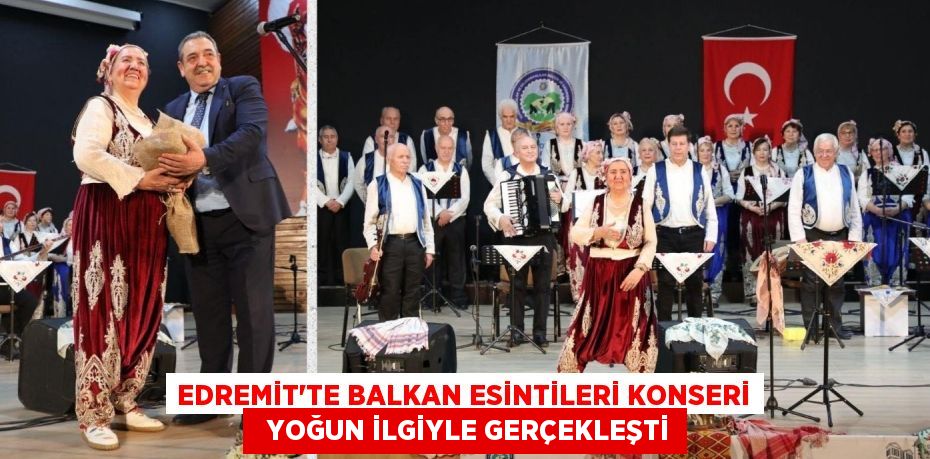 EDREMİT'TE BALKAN ESİNTİLERİ KONSERİ   YOĞUN İLGİYLE GERÇEKLEŞTİ