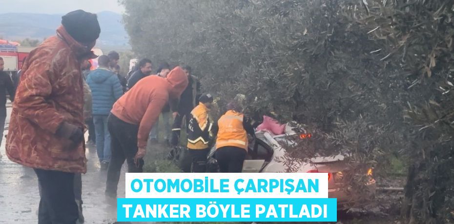 OTOMOBİLE ÇARPIŞAN TANKER BÖYLE PATLADI