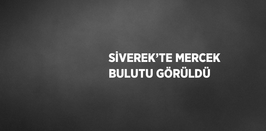 SİVEREK’TE MERCEK BULUTU GÖRÜLDÜ