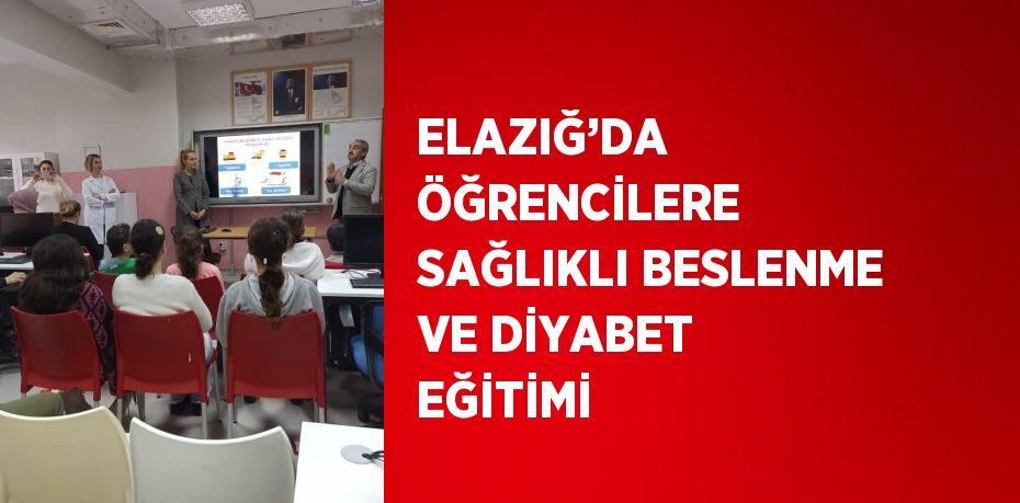 ELAZIĞ’DA ÖĞRENCİLERE SAĞLIKLI BESLENME VE DİYABET EĞİTİMİ