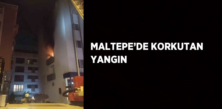 MALTEPE’DE KORKUTAN YANGIN