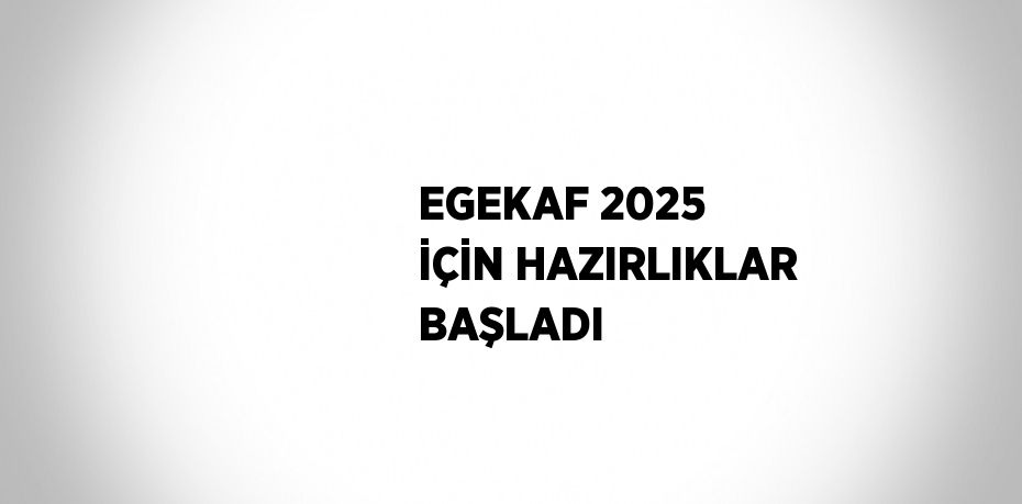 EGEKAF 2025 İÇİN HAZIRLIKLAR BAŞLADI