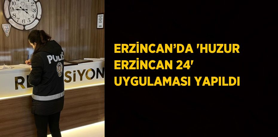 ERZİNCAN’DA 'HUZUR ERZİNCAN 24' UYGULAMASI YAPILDI